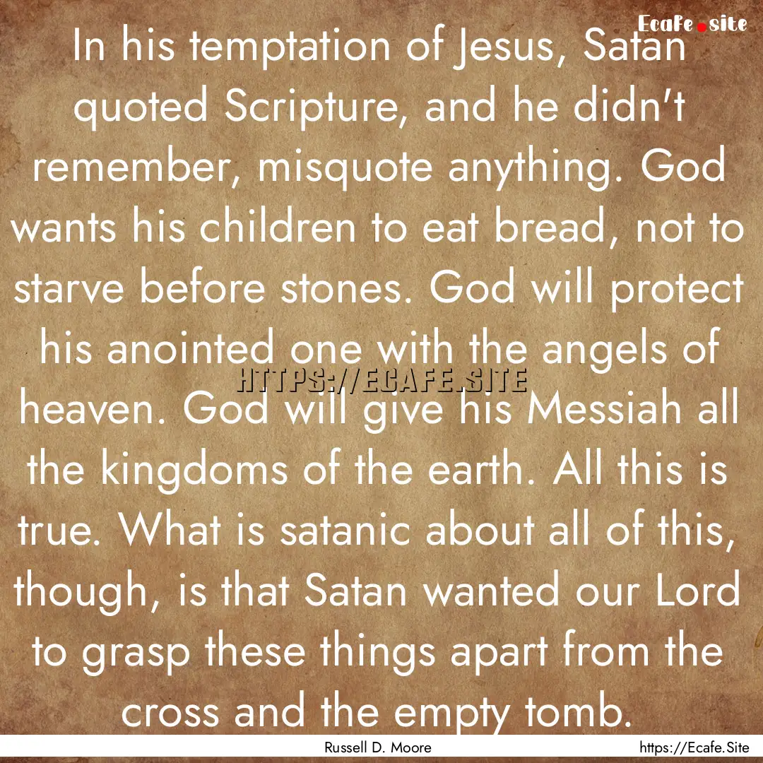 In his temptation of Jesus, Satan quoted.... : Quote by Russell D. Moore