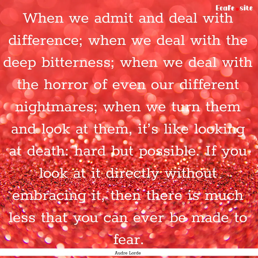 When we admit and deal with difference; when.... : Quote by Audre Lorde