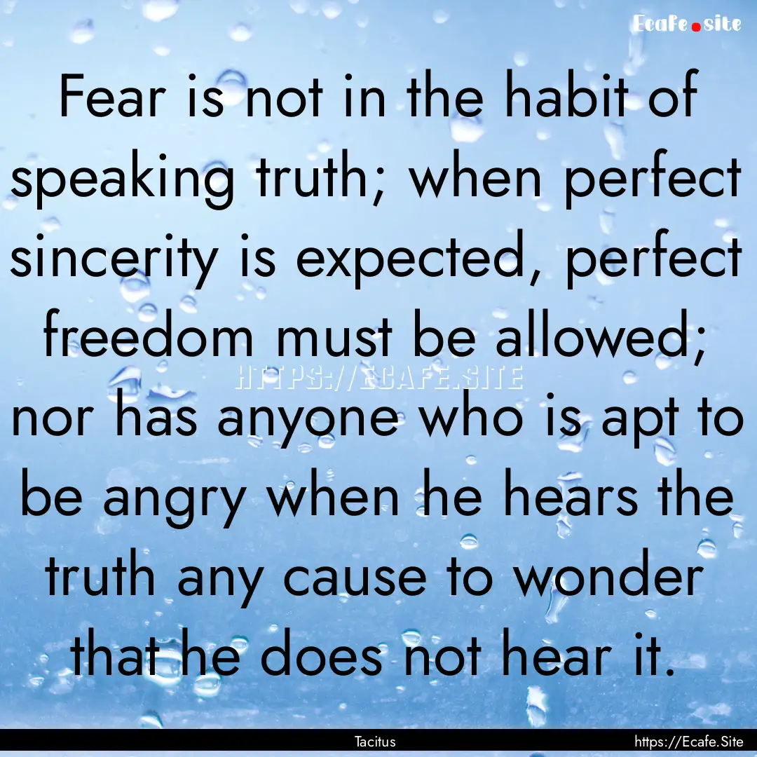 Fear is not in the habit of speaking truth;.... : Quote by Tacitus