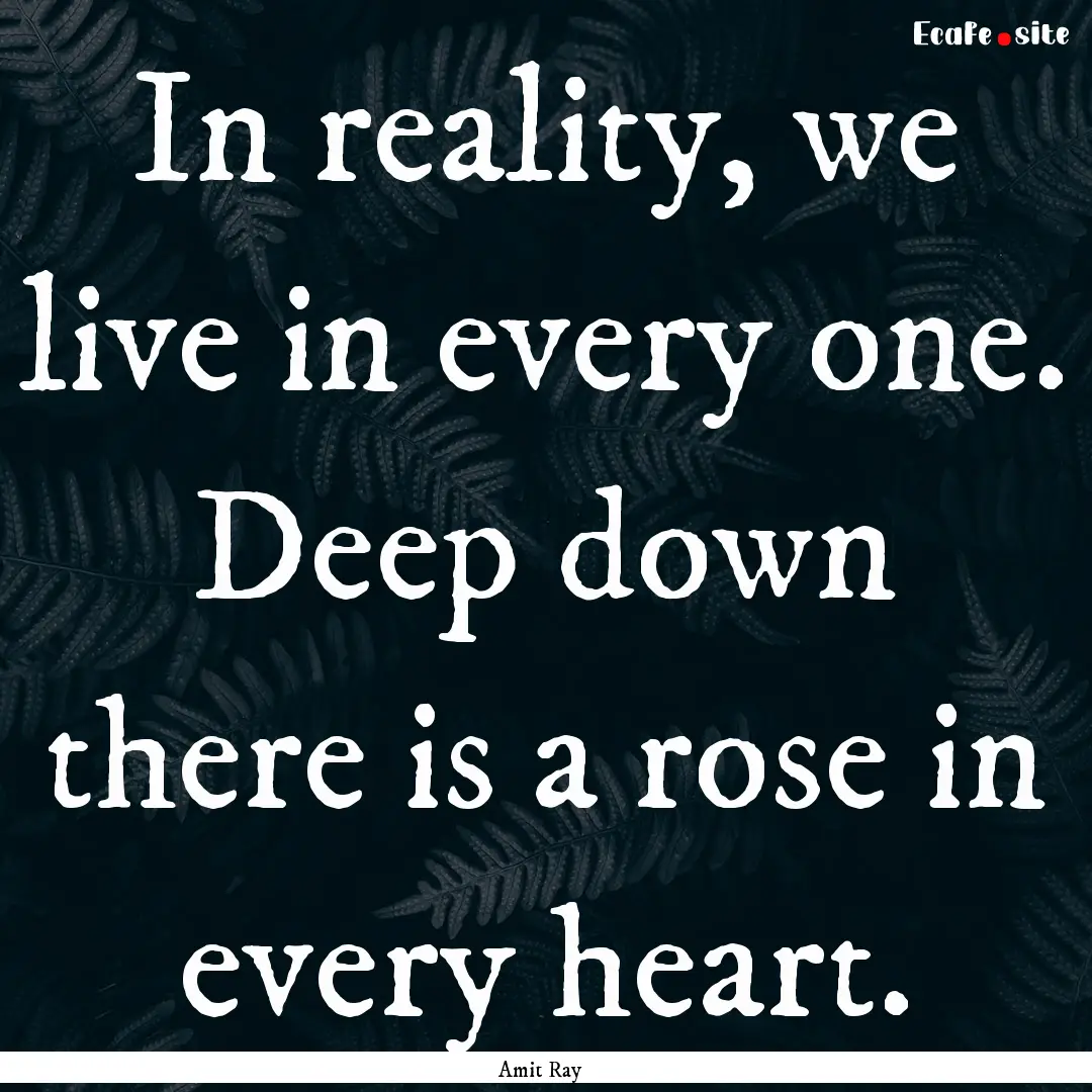 In reality, we live in every one. Deep down.... : Quote by Amit Ray