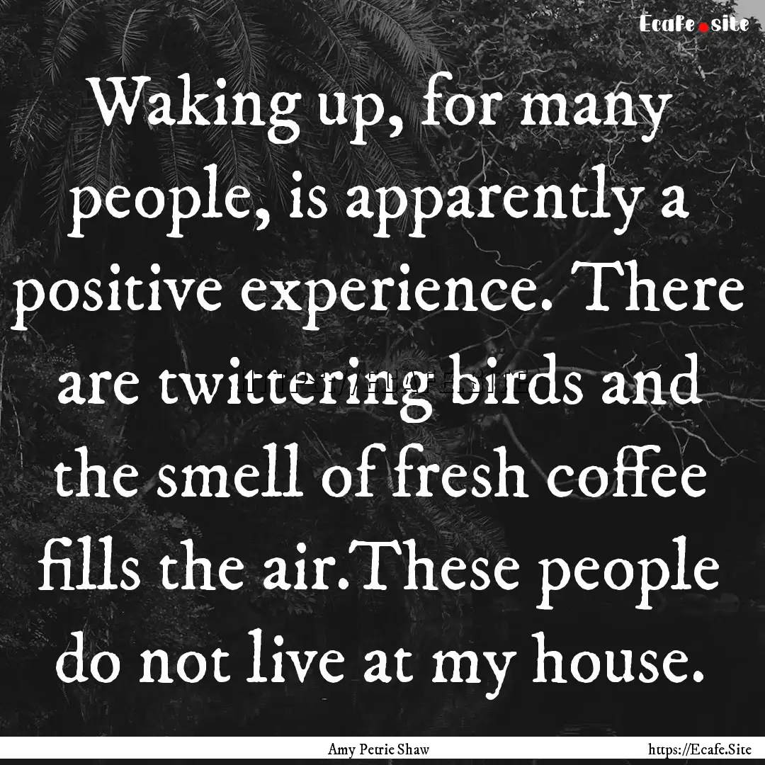 Waking up, for many people, is apparently.... : Quote by Amy Petrie Shaw