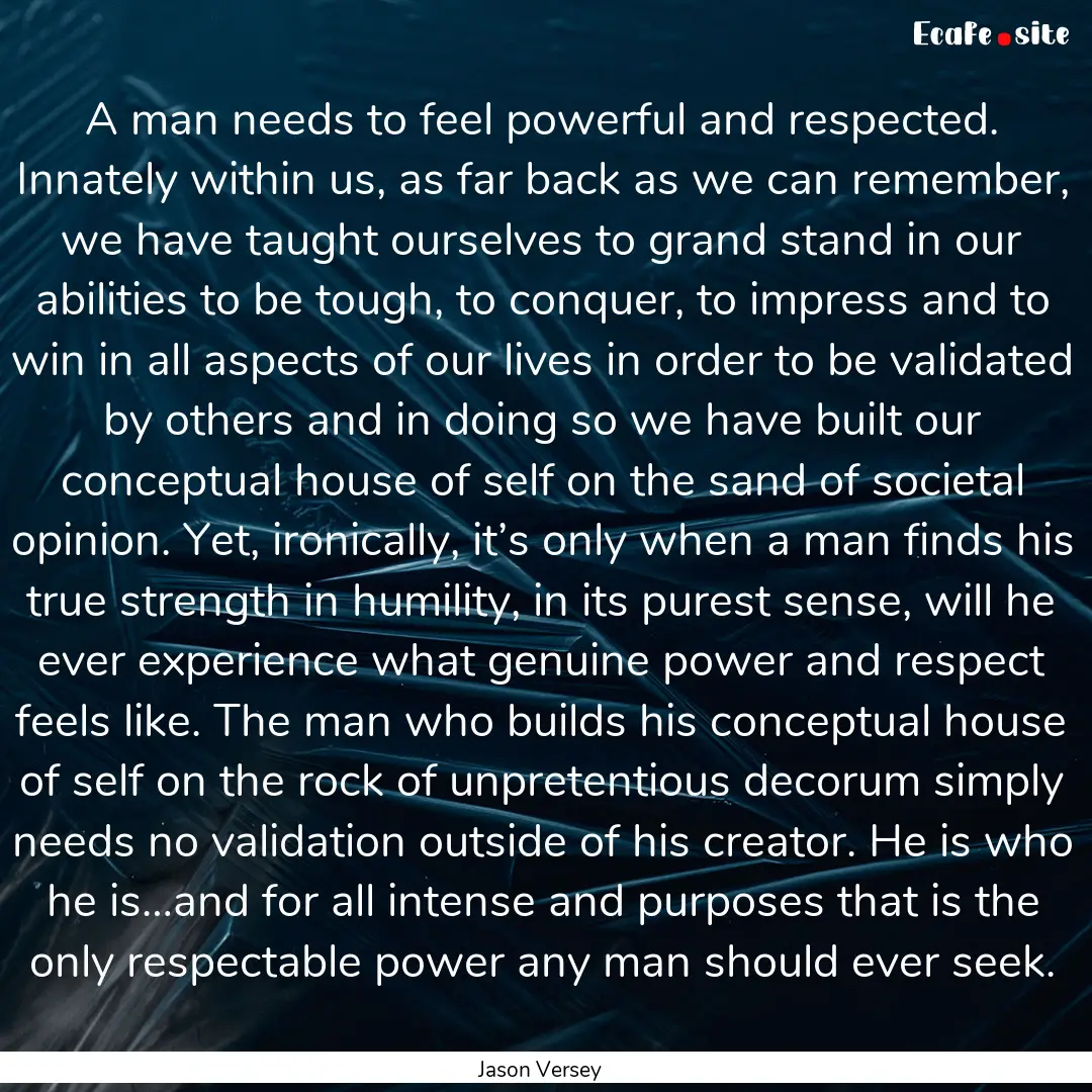 A man needs to feel powerful and respected..... : Quote by Jason Versey