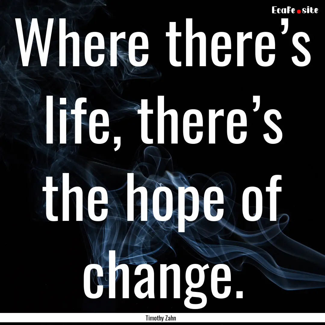 Where there’s life, there’s the hope.... : Quote by Timothy Zahn