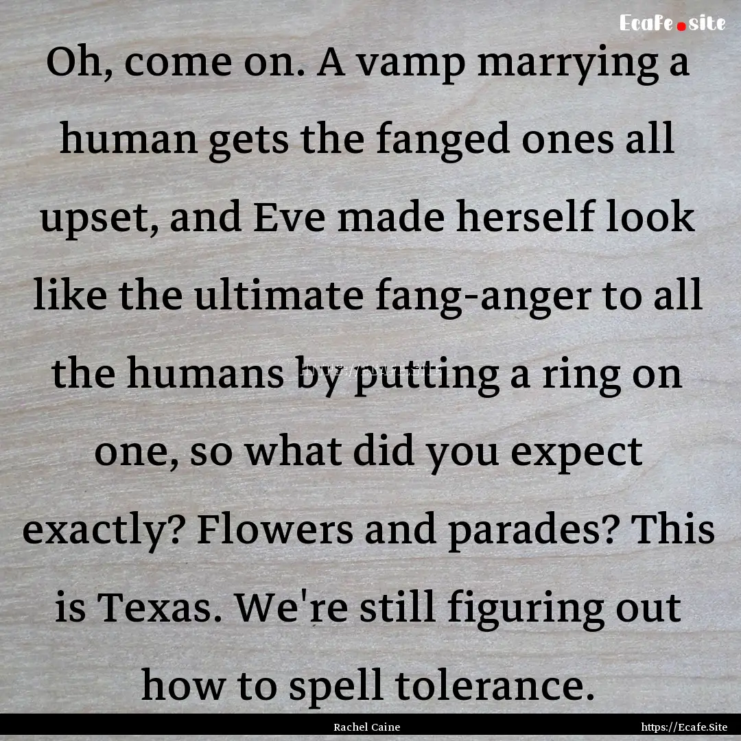 Oh, come on. A vamp marrying a human gets.... : Quote by Rachel Caine