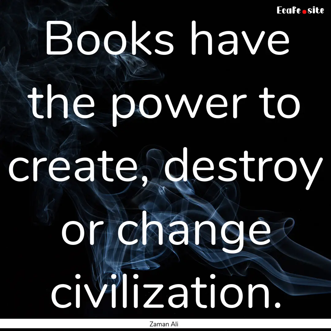 Books have the power to create, destroy or.... : Quote by Zaman Ali