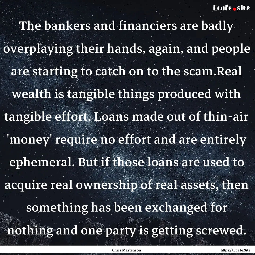 The bankers and financiers are badly overplaying.... : Quote by Chris Martenson