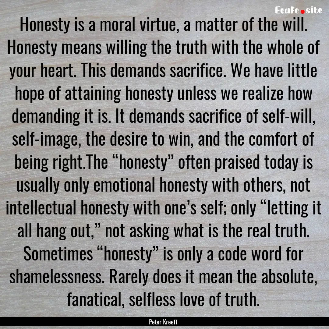 Honesty is a moral virtue, a matter of the.... : Quote by Peter Kreeft