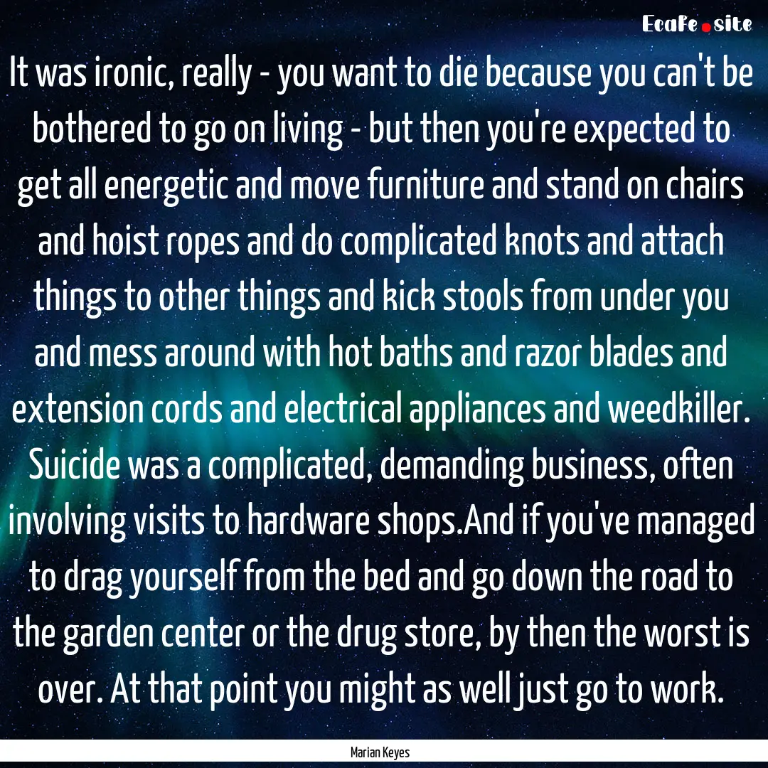 It was ironic, really - you want to die because.... : Quote by Marian Keyes