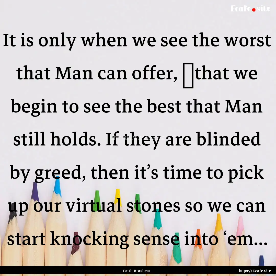 It is only when we see the worst that Man.... : Quote by Faith Brashear