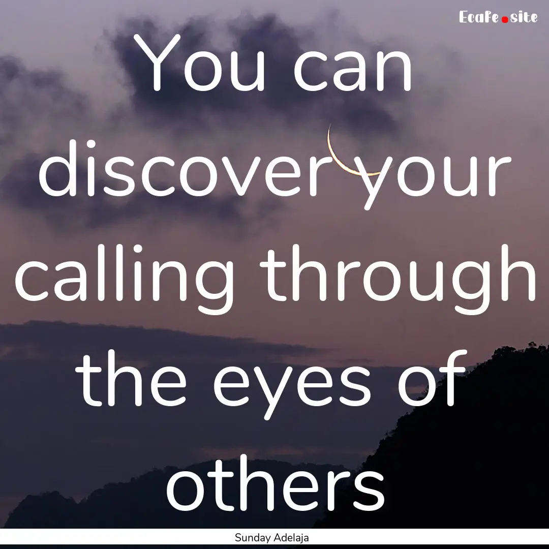 You can discover your calling through the.... : Quote by Sunday Adelaja