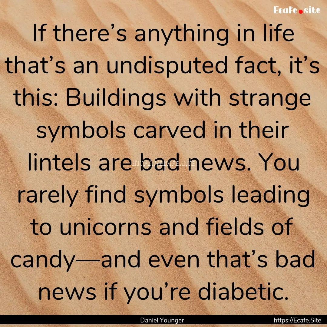 If there’s anything in life that’s an.... : Quote by Daniel Younger