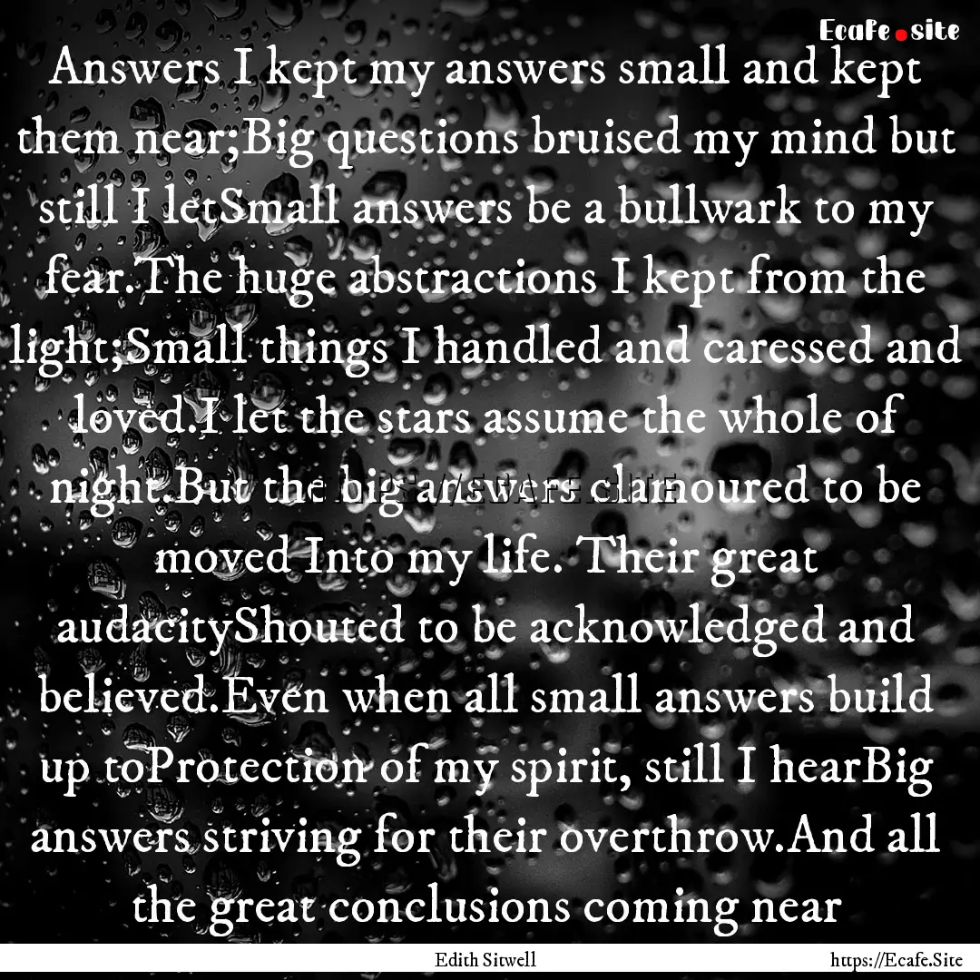 Answers I kept my answers small and kept.... : Quote by Edith Sitwell