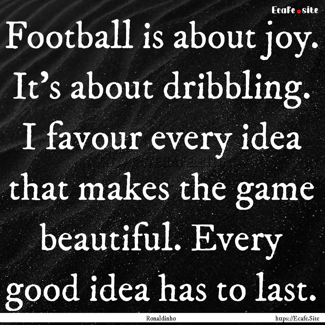 Football is about joy. It's about dribbling..... : Quote by Ronaldinho