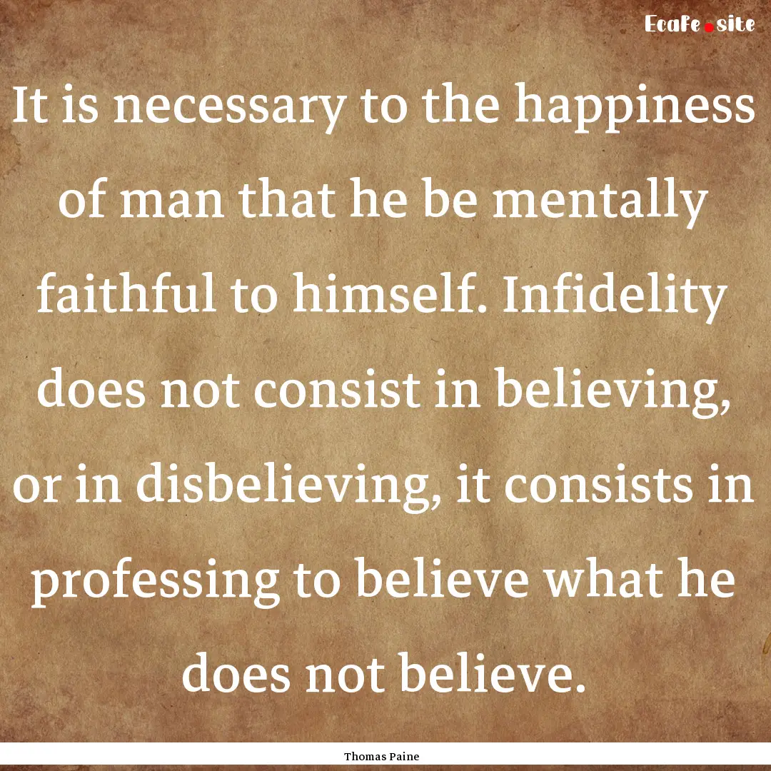 It is necessary to the happiness of man that.... : Quote by Thomas Paine