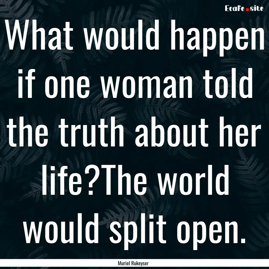 What would happen if one woman told the truth.... : Quote by Muriel Rukeyser