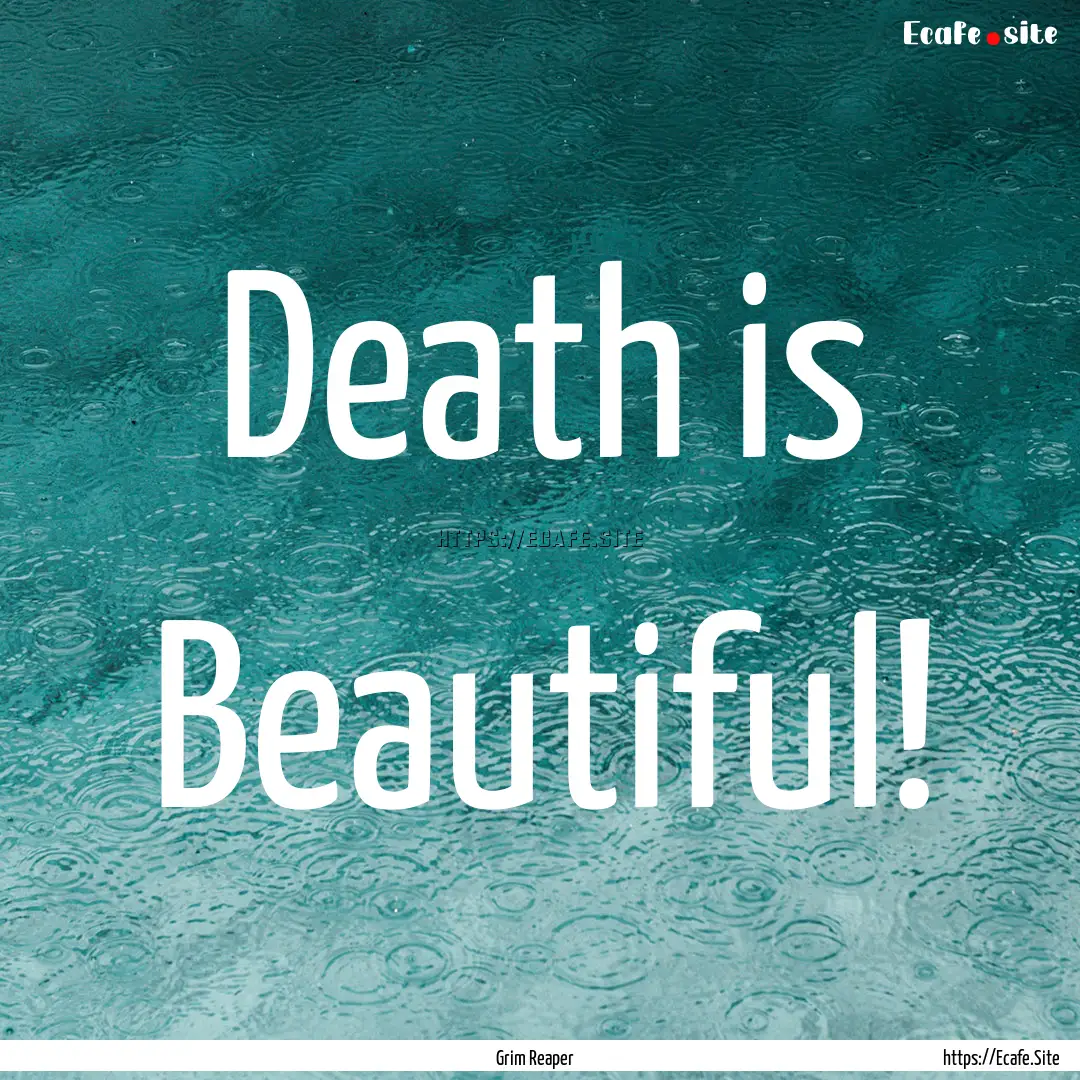 Death is Beautiful! : Quote by Grim Reaper