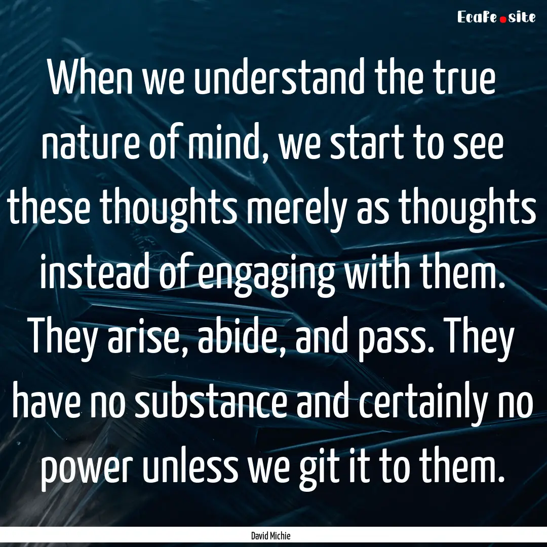 When we understand the true nature of mind,.... : Quote by David Michie