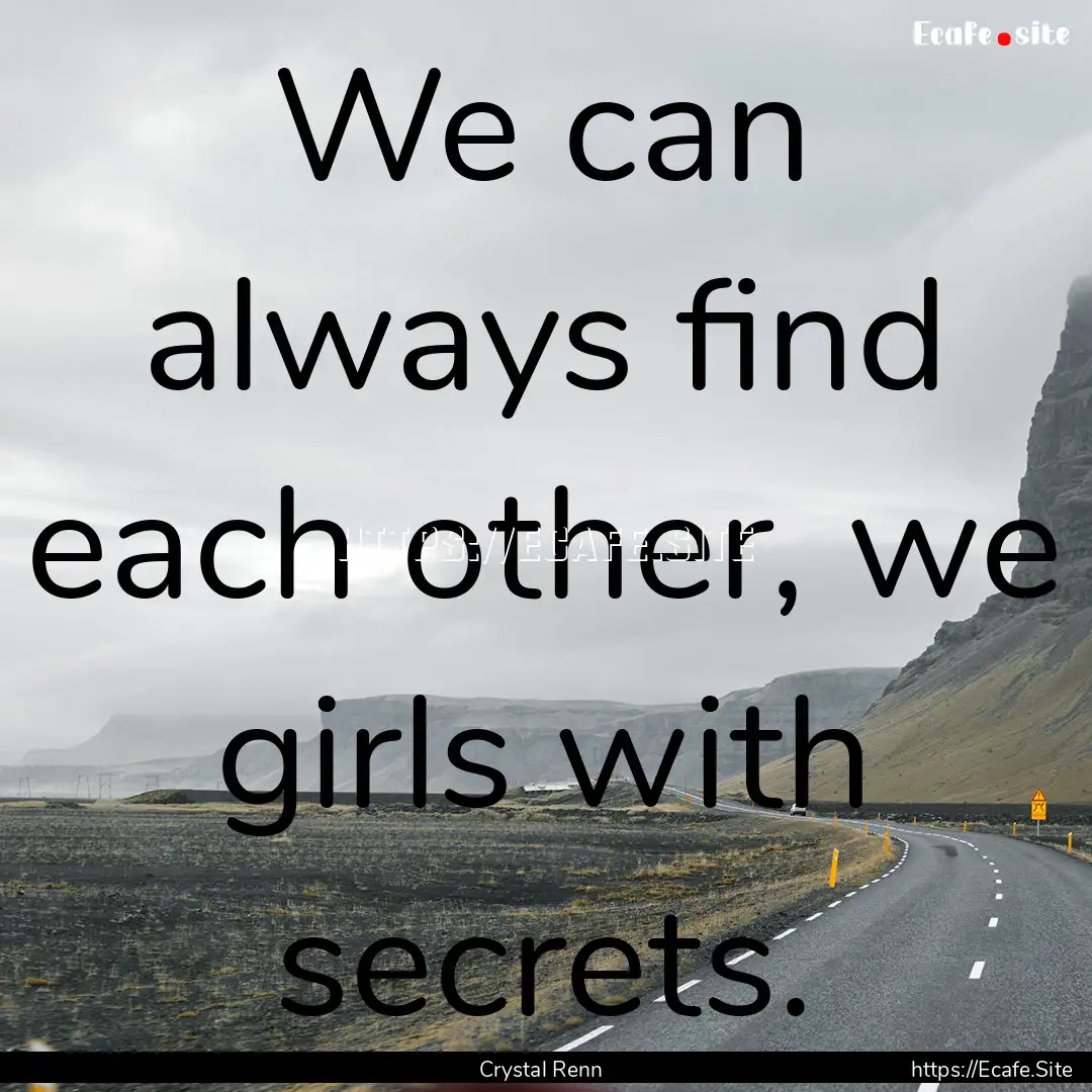 We can always find each other, we girls with.... : Quote by Crystal Renn