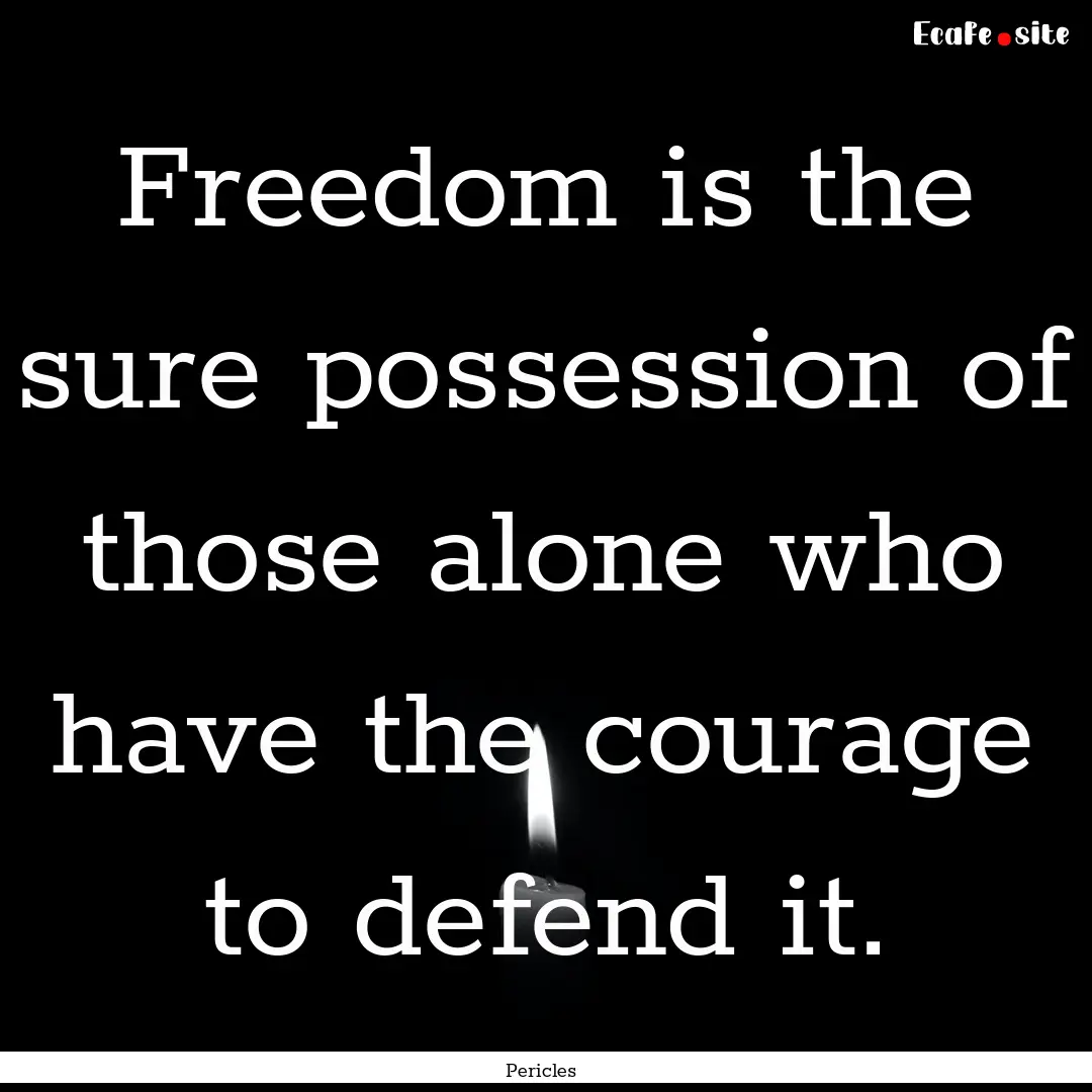 Freedom is the sure possession of those alone.... : Quote by Pericles