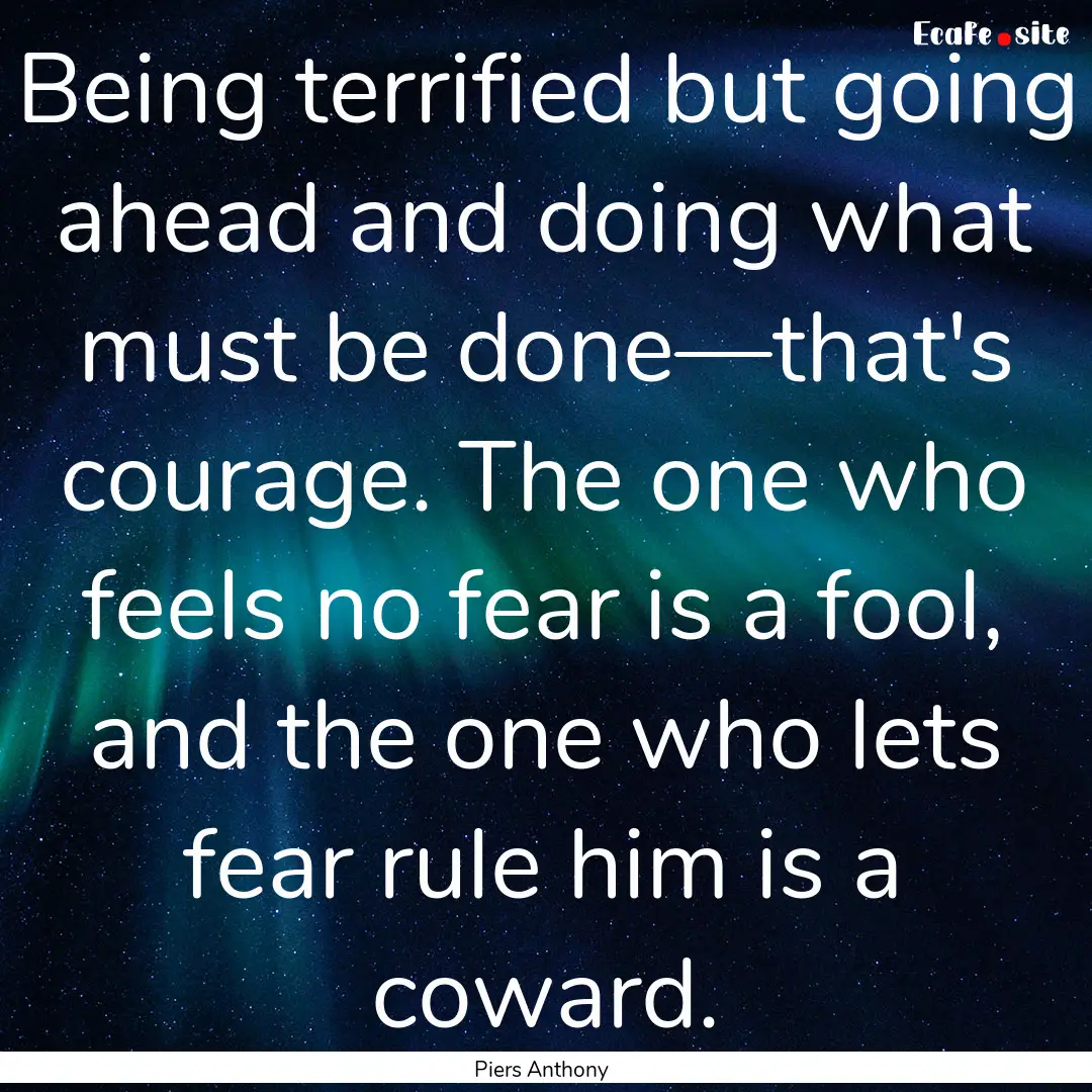 Being terrified but going ahead and doing.... : Quote by Piers Anthony