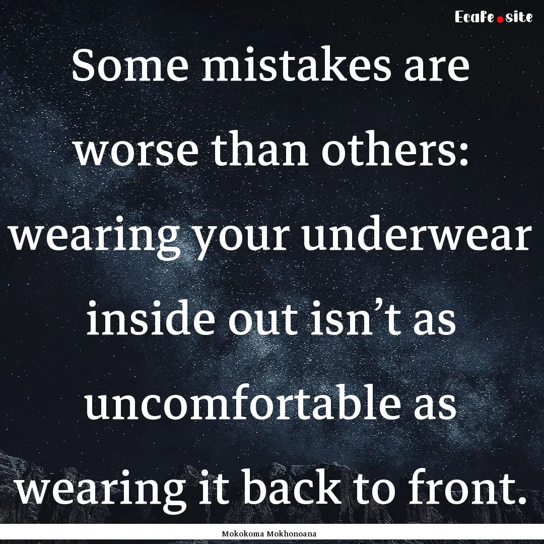 Some mistakes are worse than others: wearing.... : Quote by Mokokoma Mokhonoana