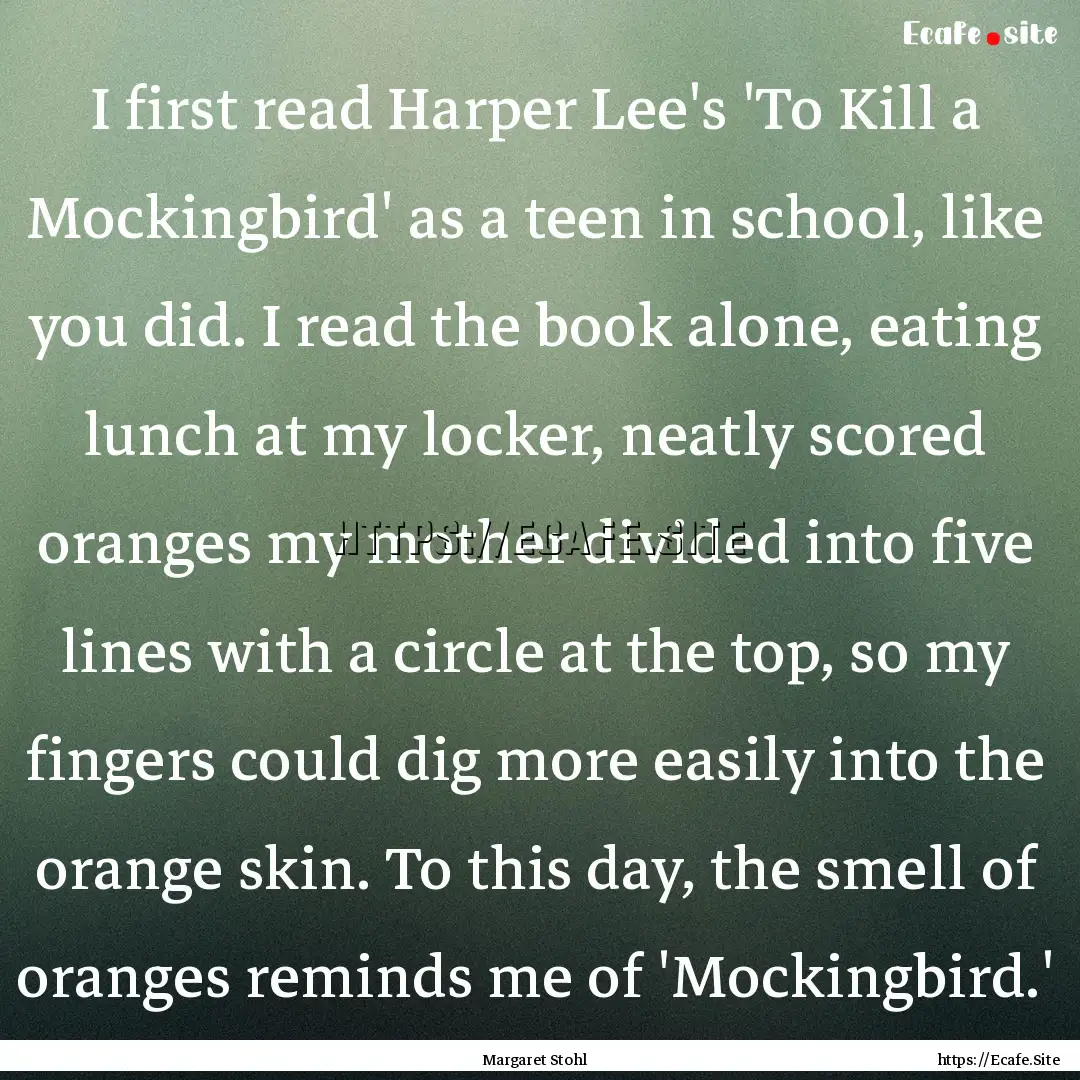 I first read Harper Lee's 'To Kill a Mockingbird'.... : Quote by Margaret Stohl