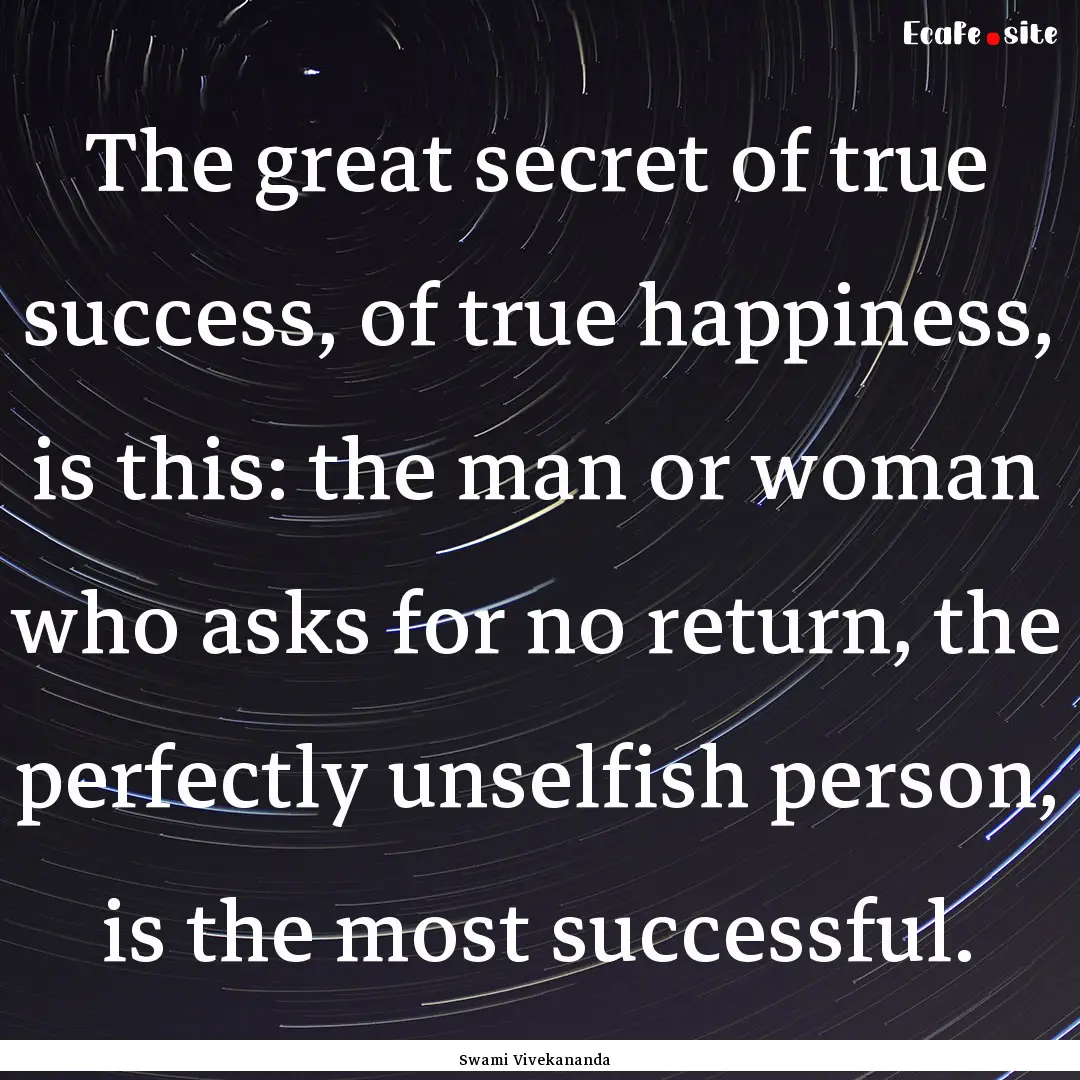 The great secret of true success, of true.... : Quote by Swami Vivekananda