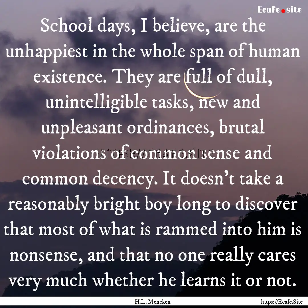 School days, I believe, are the unhappiest.... : Quote by H.L. Mencken