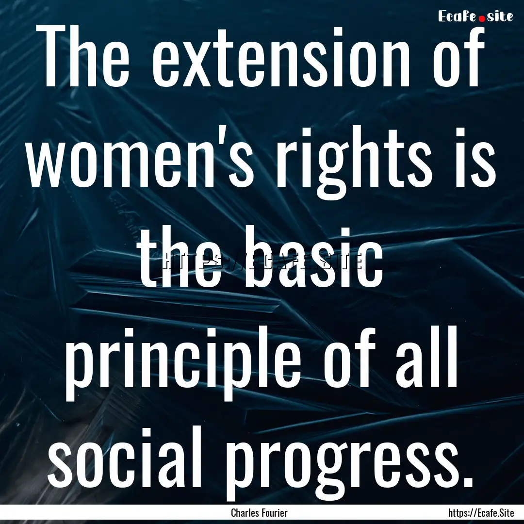 The extension of women's rights is the basic.... : Quote by Charles Fourier