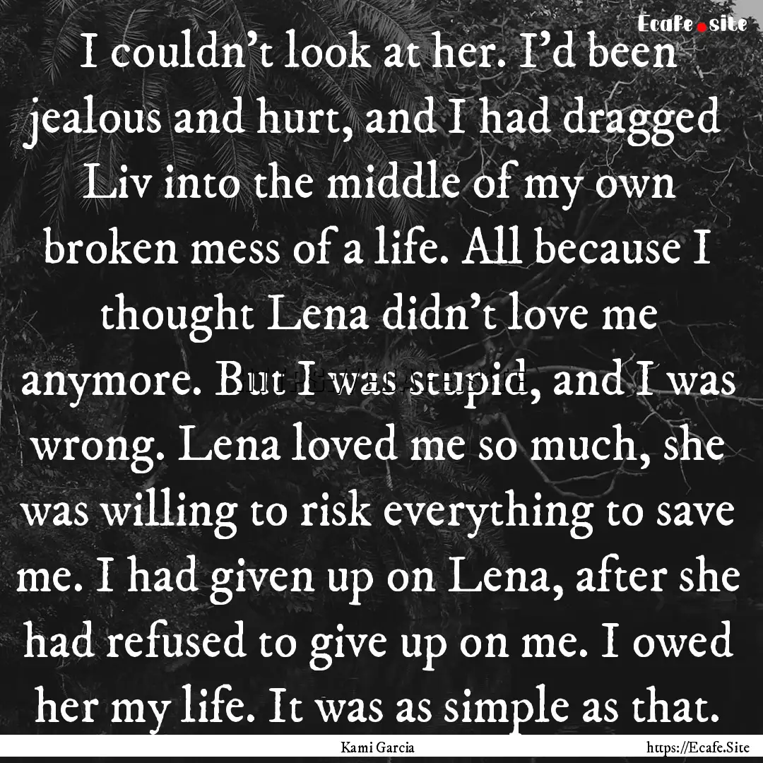 I couldn't look at her. I'd been jealous.... : Quote by Kami Garcia