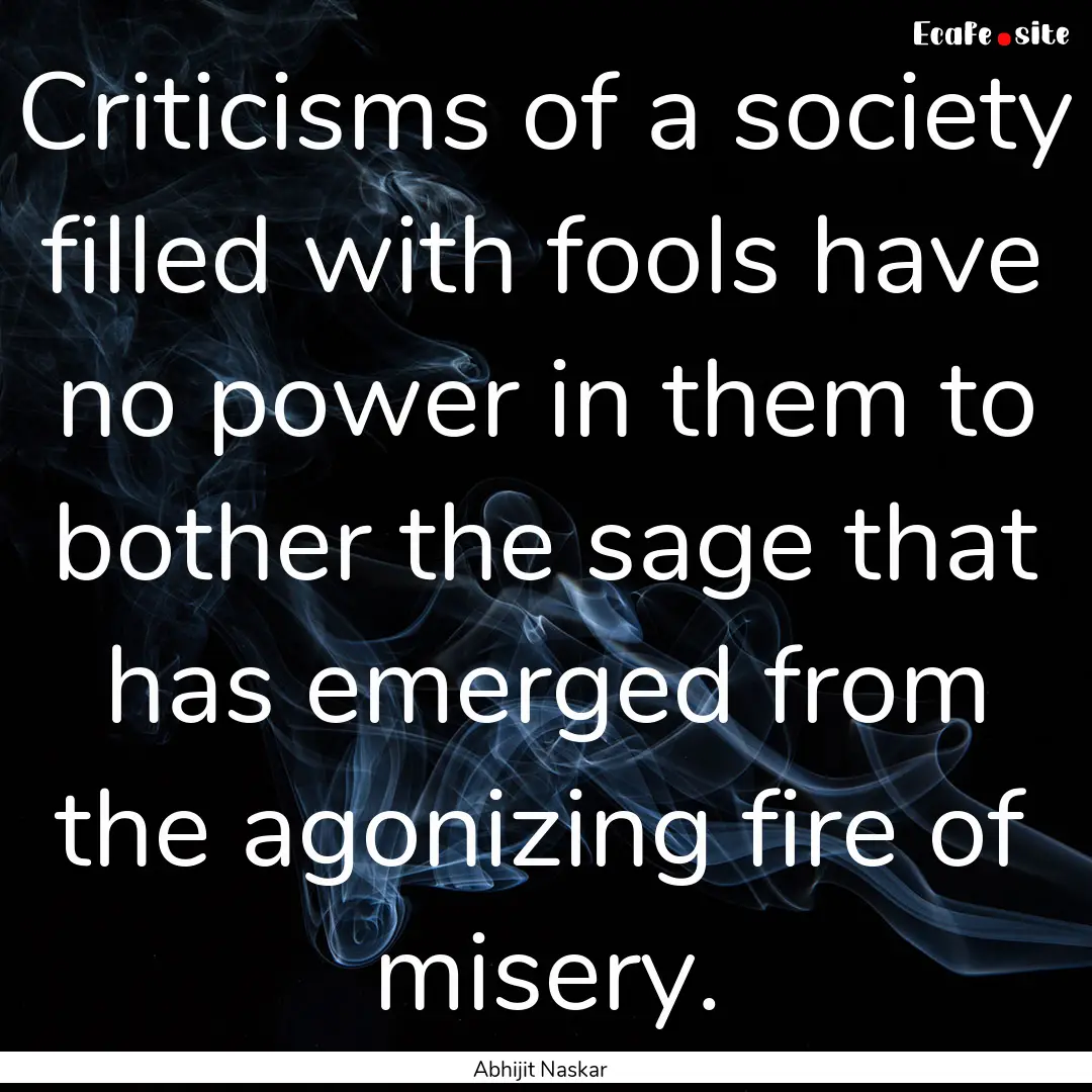 Criticisms of a society filled with fools.... : Quote by Abhijit Naskar