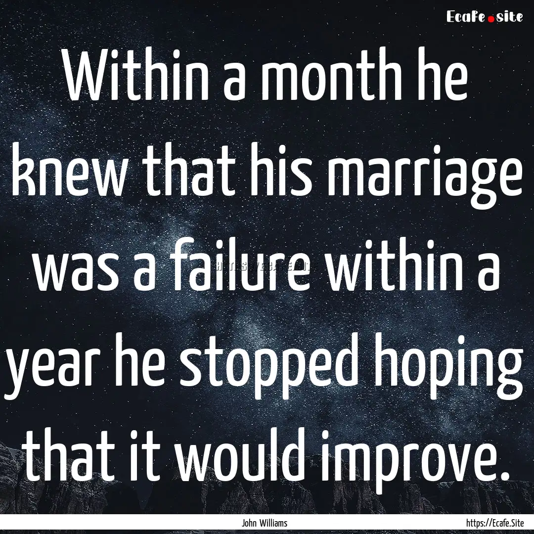 Within a month he knew that his marriage.... : Quote by John Williams