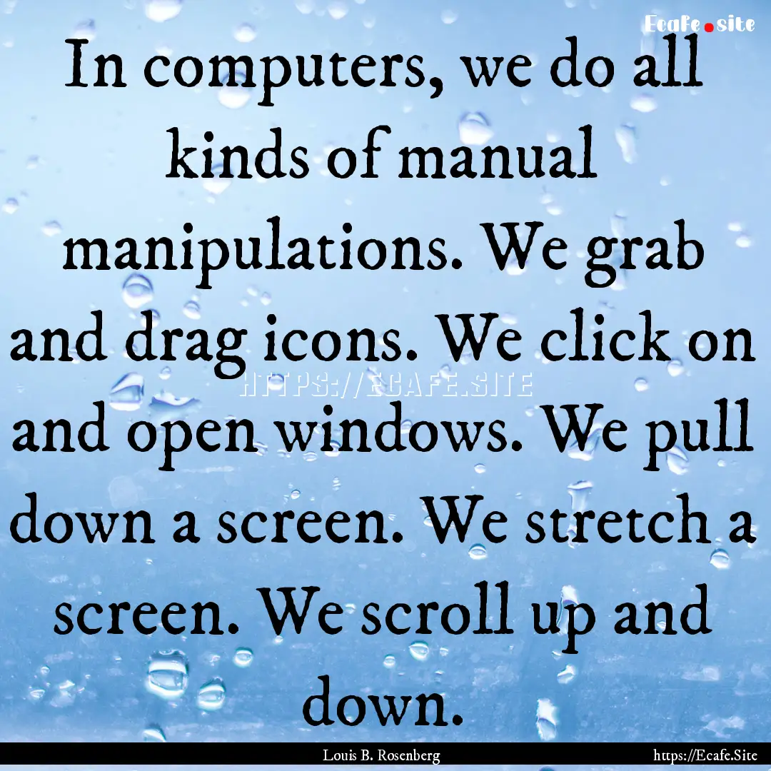 In computers, we do all kinds of manual manipulations..... : Quote by Louis B. Rosenberg