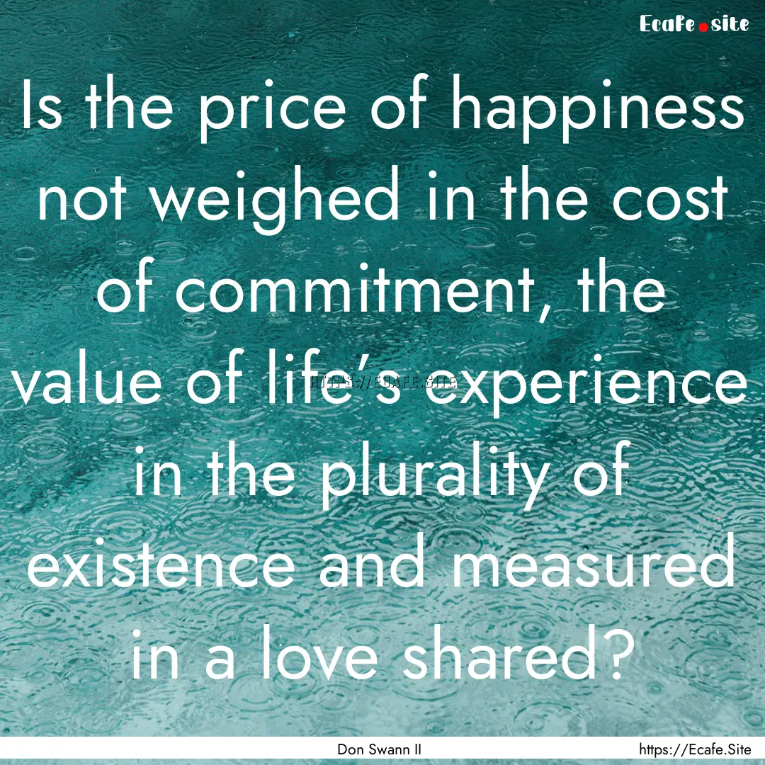 Is the price of happiness not weighed in.... : Quote by Don Swann II