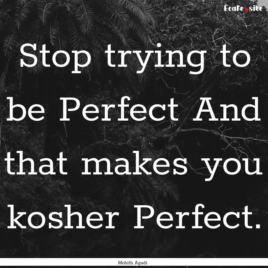 Stop trying to be Perfect And that makes.... : Quote by Mohith Agadi