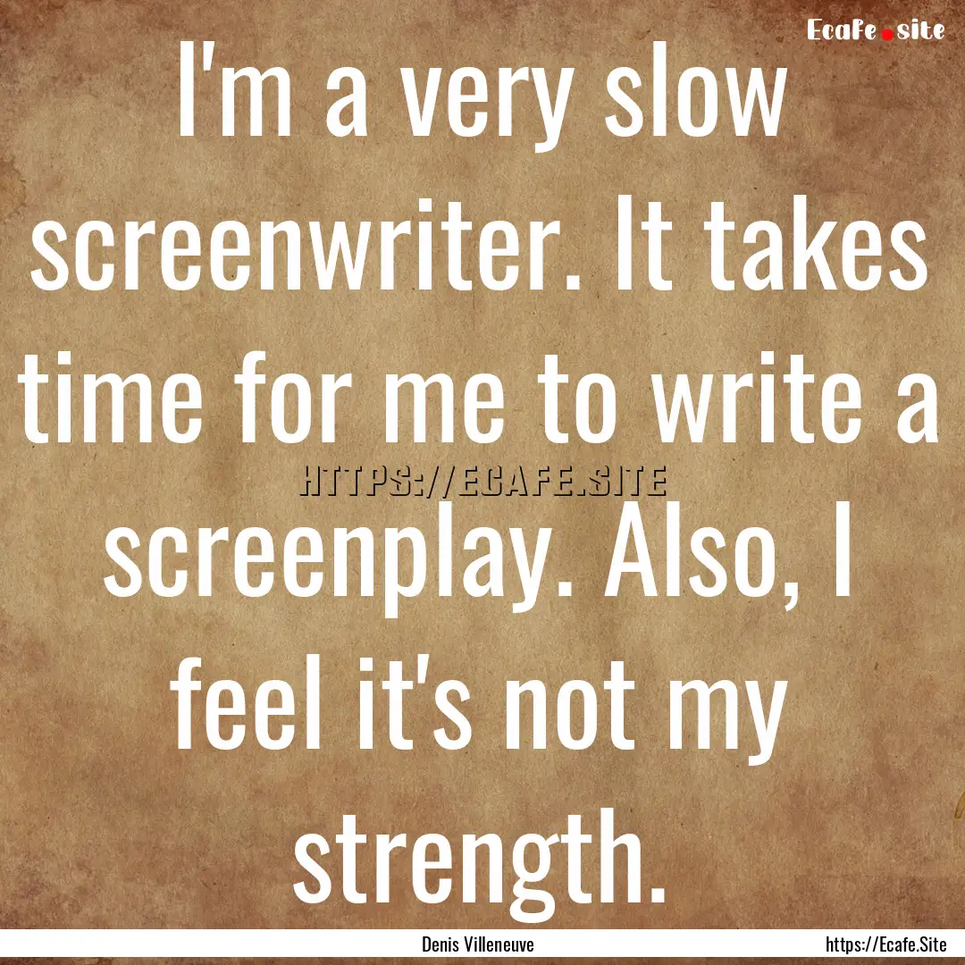 I'm a very slow screenwriter. It takes time.... : Quote by Denis Villeneuve