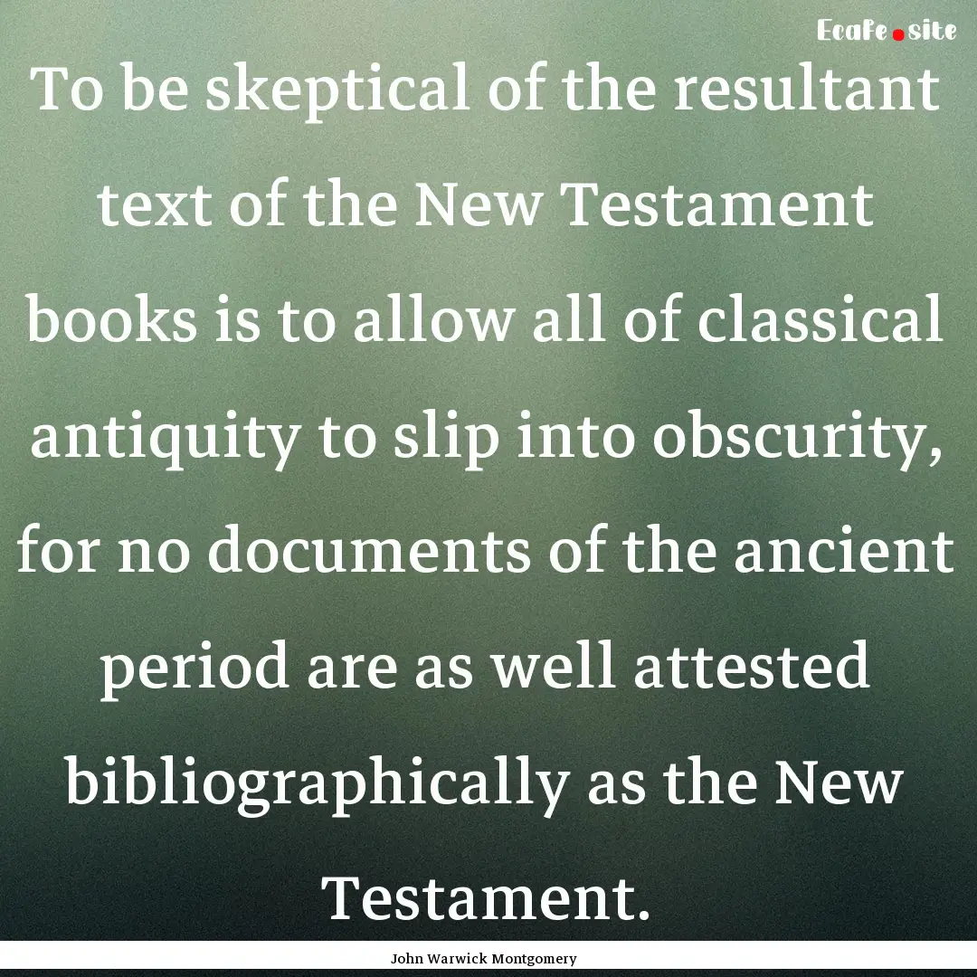 To be skeptical of the resultant text of.... : Quote by John Warwick Montgomery