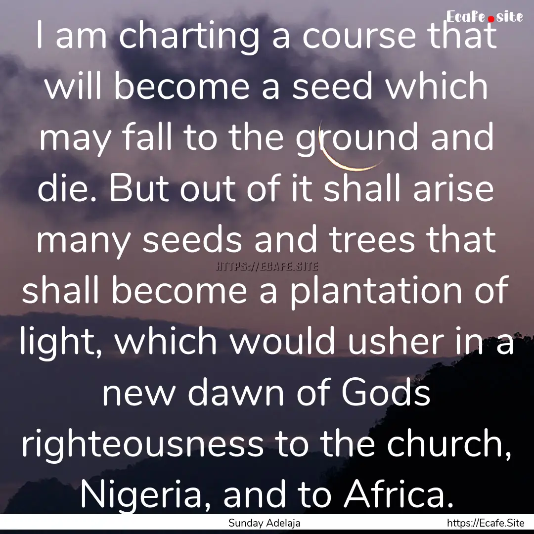 I am charting a course that will become a.... : Quote by Sunday Adelaja