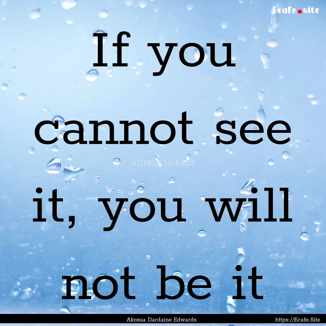 If you cannot see it, you will not be it : Quote by Akosua Dardaine Edwards