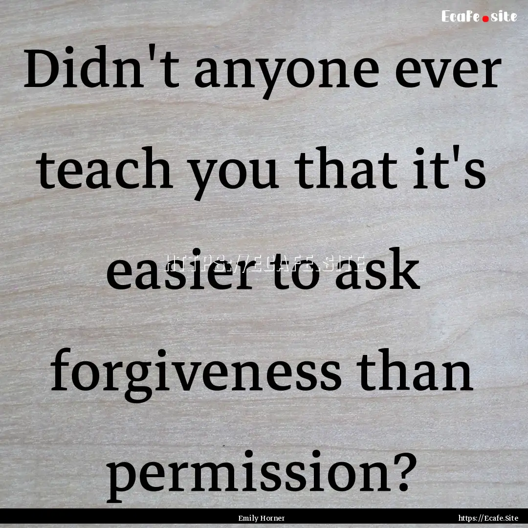 Didn't anyone ever teach you that it's easier.... : Quote by Emily Horner