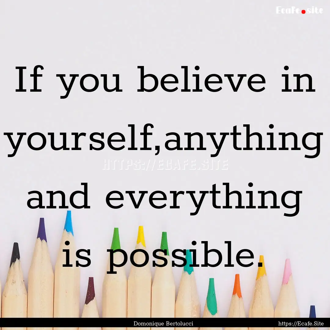 If you believe in yourself,anything and everything.... : Quote by Domonique Bertolucci