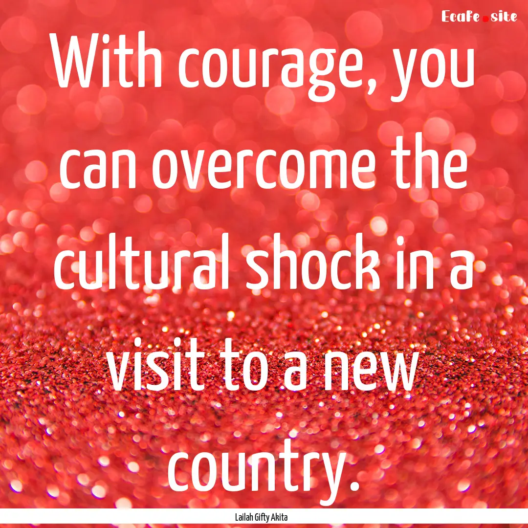 With courage, you can overcome the cultural.... : Quote by Lailah Gifty Akita