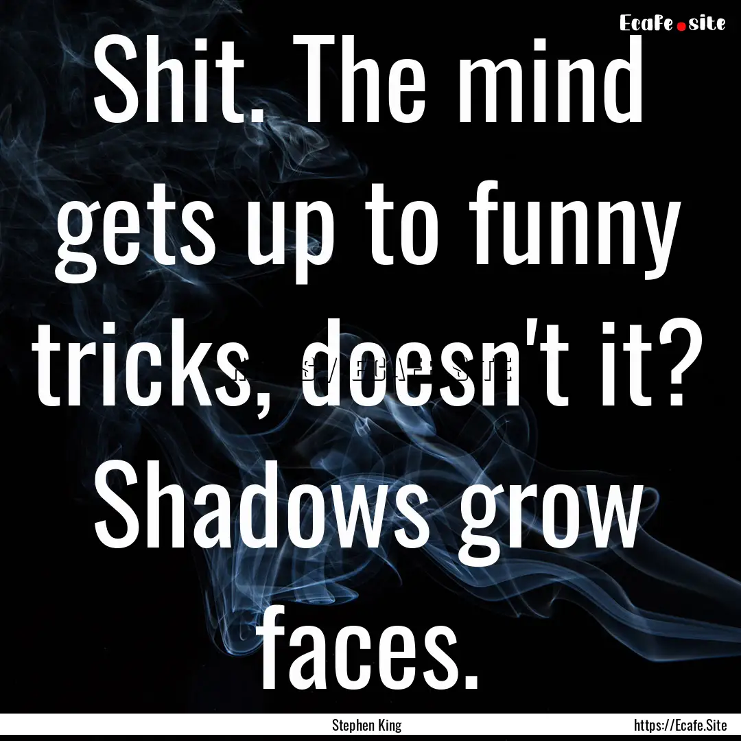 Shit. The mind gets up to funny tricks, doesn't.... : Quote by Stephen King