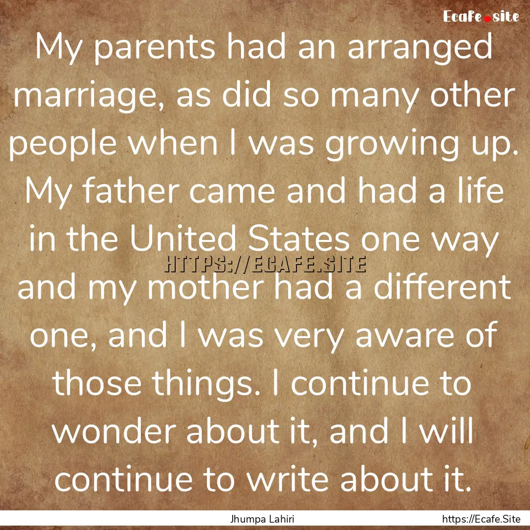 My parents had an arranged marriage, as did.... : Quote by Jhumpa Lahiri