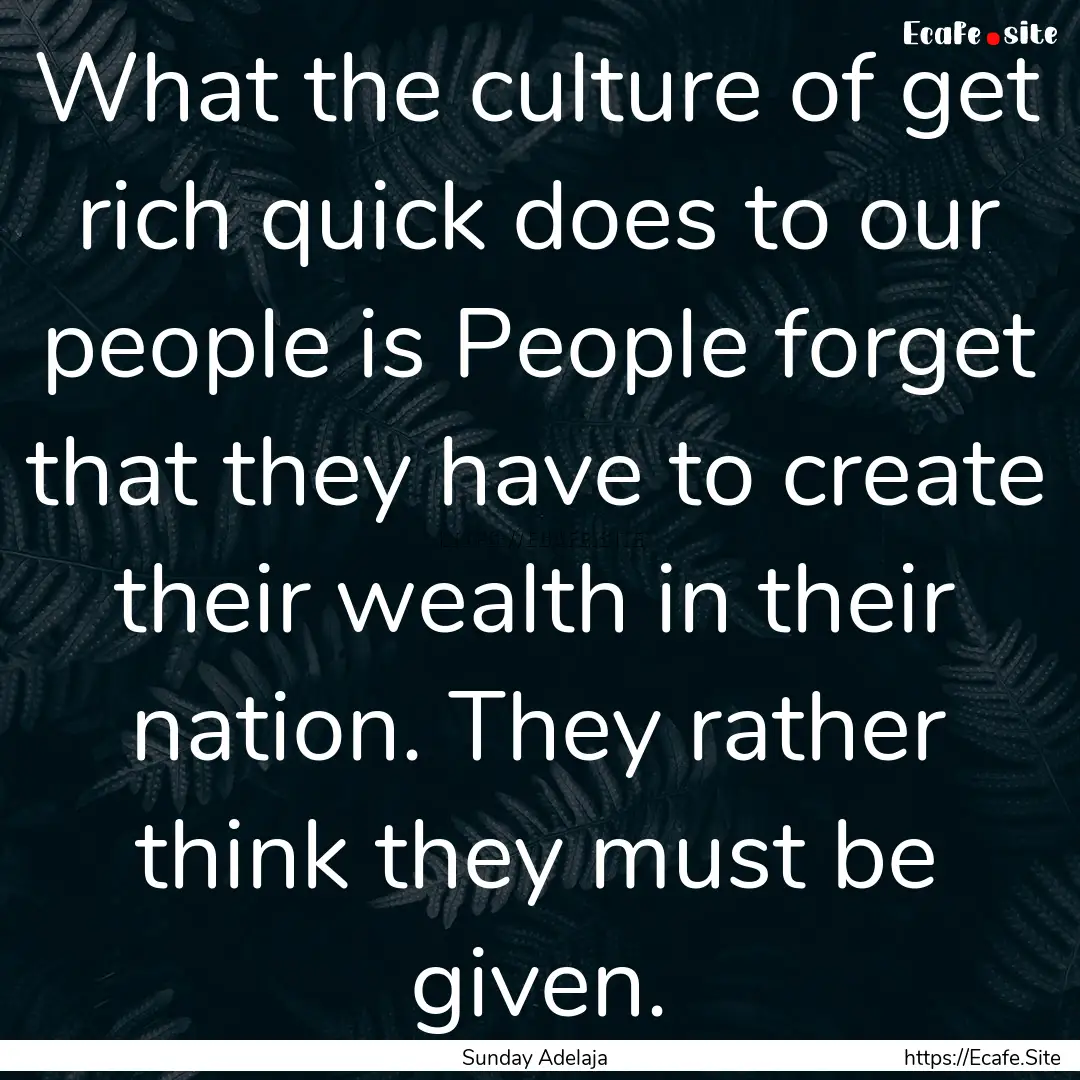 What the culture of get rich quick does to.... : Quote by Sunday Adelaja