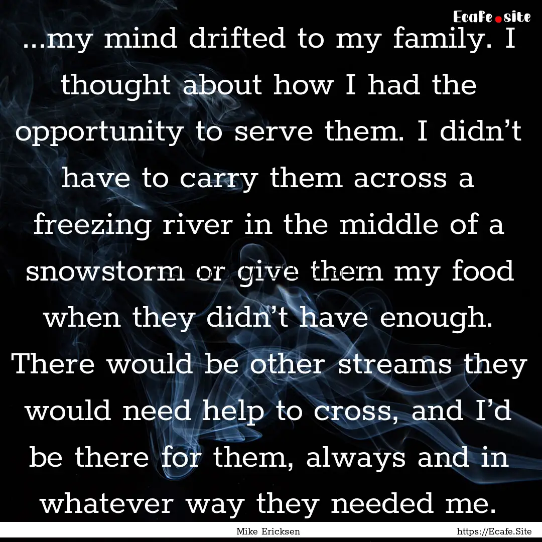 ...my mind drifted to my family. I thought.... : Quote by Mike Ericksen