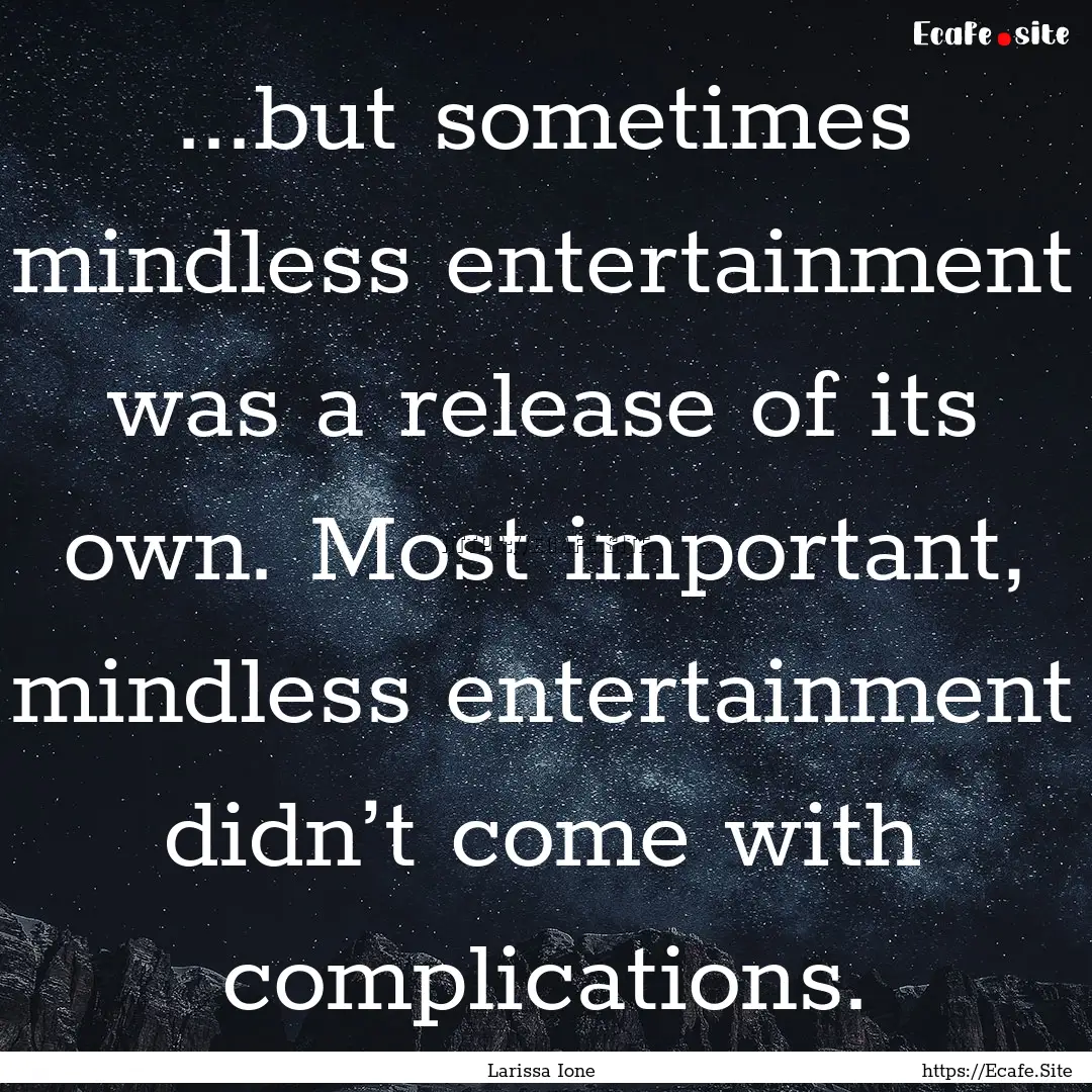 ...but sometimes mindless entertainment was.... : Quote by Larissa Ione