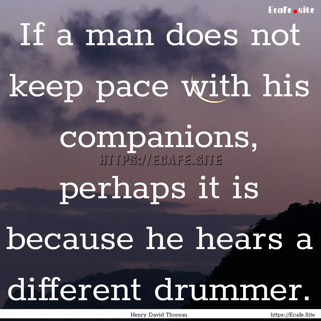 If a man does not keep pace with his companions,.... : Quote by Henry David Thoreau