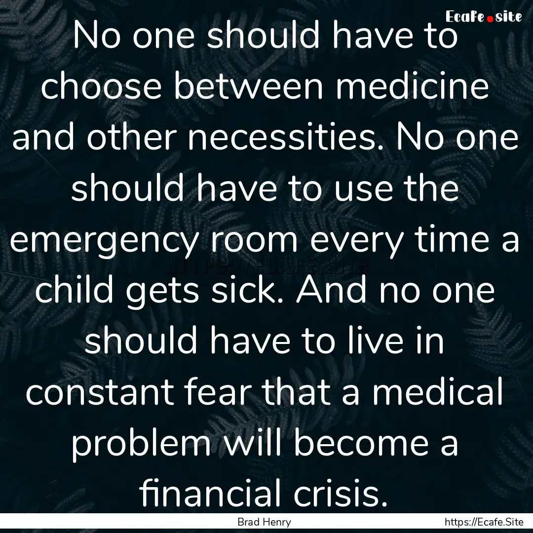 No one should have to choose between medicine.... : Quote by Brad Henry