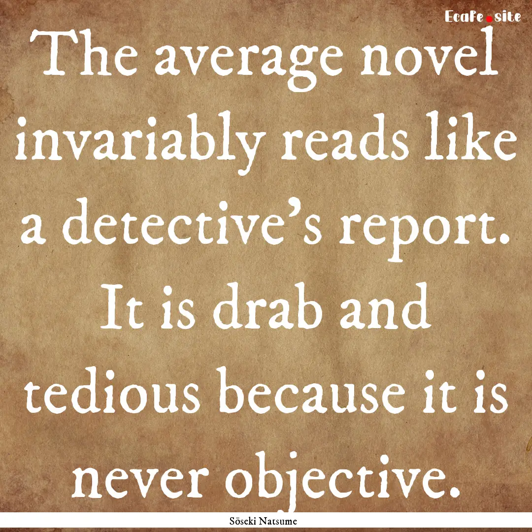 The average novel invariably reads like a.... : Quote by Sōseki Natsume